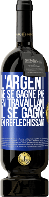 49,95 € Envoi gratuit | Vin rouge Édition Premium MBS® Réserve L'argent ne se gagne pas en travaillant, il se gagne en réfléchissant Étiquette Bleue. Étiquette personnalisable Réserve 12 Mois Récolte 2015 Tempranillo