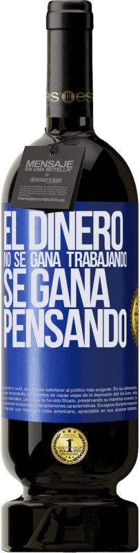 49,95 € Envío gratis | Vino Tinto Edición Premium MBS® Reserva El dinero no se gana trabajando, se gana pensando Etiqueta Azul. Etiqueta personalizable Reserva 12 Meses Cosecha 2015 Tempranillo