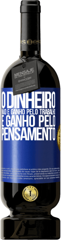 49,95 € Envio grátis | Vinho tinto Edição Premium MBS® Reserva O dinheiro não é ganho pelo trabalho, é ganho pelo pensamento Etiqueta Azul. Etiqueta personalizável Reserva 12 Meses Colheita 2015 Tempranillo