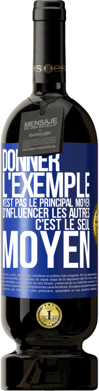 49,95 € Envoi gratuit | Vin rouge Édition Premium MBS® Réserve Donner l'exemple n'est pas le principal moyen d'influencer les autres c'est le seul moyen Étiquette Bleue. Étiquette personnalisable Réserve 12 Mois Récolte 2015 Tempranillo