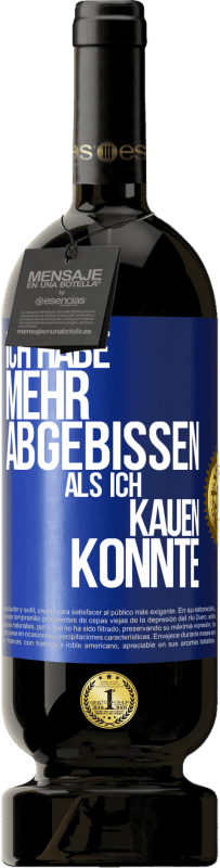 49,95 € Kostenloser Versand | Rotwein Premium Ausgabe MBS® Reserve Ich habe mehr abgebissen als ich kauen konnte Blaue Markierung. Anpassbares Etikett Reserve 12 Monate Ernte 2015 Tempranillo