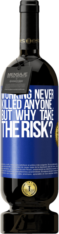 49,95 € Free Shipping | Red Wine Premium Edition MBS® Reserve Working never killed anyone ... but why take the risk? Blue Label. Customizable label Reserve 12 Months Harvest 2015 Tempranillo