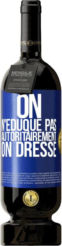 49,95 € Envoi gratuit | Vin rouge Édition Premium MBS® Réserve On n'éduque pas autoritairement, on dresse Étiquette Bleue. Étiquette personnalisable Réserve 12 Mois Récolte 2015 Tempranillo