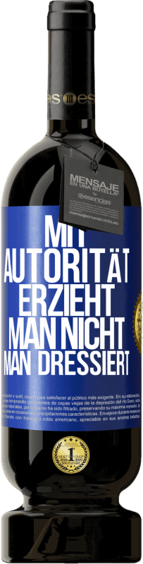 49,95 € Kostenloser Versand | Rotwein Premium Ausgabe MBS® Reserve Mit Autorität erzieht man nicht, man dressiert Blaue Markierung. Anpassbares Etikett Reserve 12 Monate Ernte 2015 Tempranillo