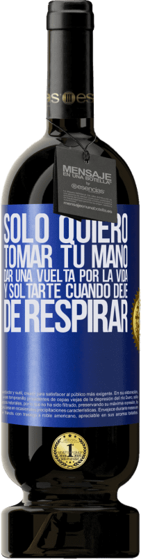 49,95 € Envío gratis | Vino Tinto Edición Premium MBS® Reserva Sólo quiero tomar tu mano, dar una vuelta por la vida y soltarte cuando deje de respirar Etiqueta Azul. Etiqueta personalizable Reserva 12 Meses Cosecha 2015 Tempranillo