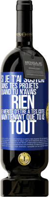 49,95 € Envoi gratuit | Vin rouge Édition Premium MBS® Réserve Si je t'ai soutenu dans tes projets quand tu n'avais rien, je mérite d'être à tes côtés maintenant que tu as tout Étiquette Bleue. Étiquette personnalisable Réserve 12 Mois Récolte 2014 Tempranillo