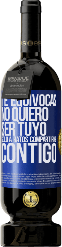 49,95 € Envío gratis | Vino Tinto Edición Premium MBS® Reserva Te equivocas. No quiero ser tuyo. Sólo a ratos compartirme contigo Etiqueta Azul. Etiqueta personalizable Reserva 12 Meses Cosecha 2015 Tempranillo