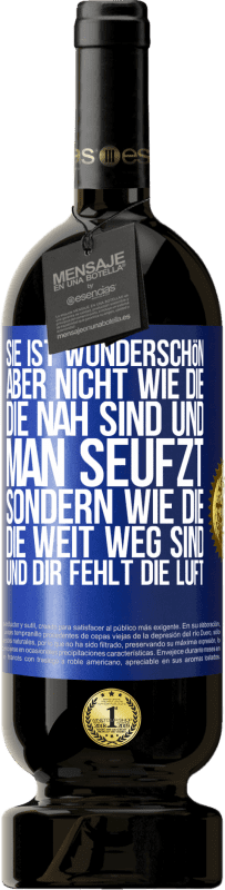 49,95 € Kostenloser Versand | Rotwein Premium Ausgabe MBS® Reserve Sie ist wunderschön. Aber nicht wie die, die nah sind und man seufzt. Sondern wie die, die weit weg sind und dir fehlt die Luft Blaue Markierung. Anpassbares Etikett Reserve 12 Monate Ernte 2015 Tempranillo