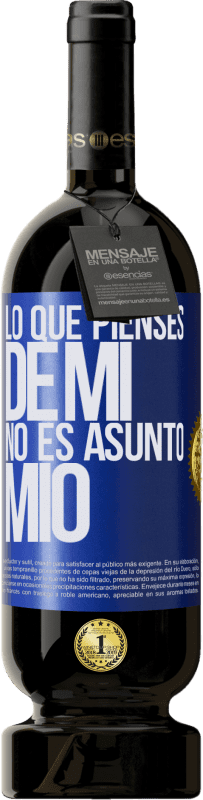 49,95 € Envío gratis | Vino Tinto Edición Premium MBS® Reserva Lo que pienses de mí no es asunto mío Etiqueta Azul. Etiqueta personalizable Reserva 12 Meses Cosecha 2015 Tempranillo