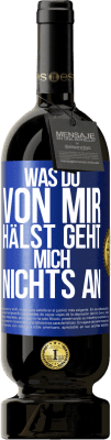 49,95 € Kostenloser Versand | Rotwein Premium Ausgabe MBS® Reserve Was du von mir hälst geht mich nichts an Blaue Markierung. Anpassbares Etikett Reserve 12 Monate Ernte 2015 Tempranillo