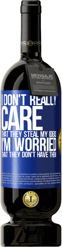 49,95 € 送料無料 | 赤ワイン プレミアム版 MBS® 予約する 彼らが私のアイデアを盗むことを本当に気にしません、彼らが持っていないことを心配しています 青いタグ. カスタマイズ可能なラベル 予約する 12 月 収穫 2016 Tempranillo