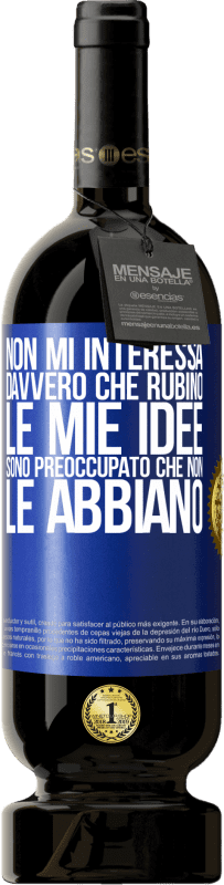 49,95 € Spedizione Gratuita | Vino rosso Edizione Premium MBS® Riserva Non mi interessa davvero che rubino le mie idee, sono preoccupato che non le abbiano Etichetta Blu. Etichetta personalizzabile Riserva 12 Mesi Raccogliere 2015 Tempranillo