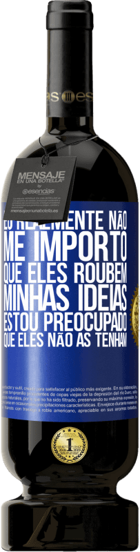 49,95 € Envio grátis | Vinho tinto Edição Premium MBS® Reserva Eu realmente não me importo que eles roubem minhas idéias, estou preocupado que eles não as tenham Etiqueta Azul. Etiqueta personalizável Reserva 12 Meses Colheita 2015 Tempranillo