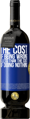 49,95 € Free Shipping | Red Wine Premium Edition MBS® Reserve The cost of being wrong is less than the cost of doing nothing Blue Label. Customizable label Reserve 12 Months Harvest 2016 Tempranillo