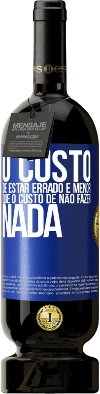 49,95 € Envio grátis | Vinho tinto Edição Premium MBS® Reserva O custo de estar errado é menor que o custo de não fazer nada Etiqueta Azul. Etiqueta personalizável Reserva 12 Meses Colheita 2015 Tempranillo