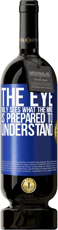 49,95 € Free Shipping | Red Wine Premium Edition MBS® Reserve The eye only sees what the mind is prepared to understand Blue Label. Customizable label Reserve 12 Months Harvest 2015 Tempranillo