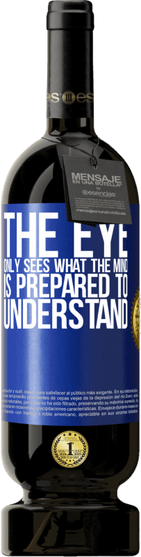 49,95 € Free Shipping | Red Wine Premium Edition MBS® Reserve The eye only sees what the mind is prepared to understand Blue Label. Customizable label Reserve 12 Months Harvest 2016 Tempranillo
