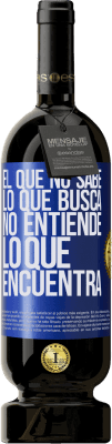 49,95 € Envío gratis | Vino Tinto Edición Premium MBS® Reserva El que no sabe lo que busca, no entiende lo que encuentra Etiqueta Azul. Etiqueta personalizable Reserva 12 Meses Cosecha 2016 Tempranillo