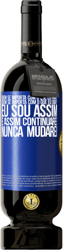 49,95 € Envio grátis | Vinho tinto Edição Premium MBS® Reserva quem se importa com o que eu faço? Quem se importa com o que eu digo? Eu sou assim, e assim continuarei, nunca mudarei Etiqueta Azul. Etiqueta personalizável Reserva 12 Meses Colheita 2015 Tempranillo