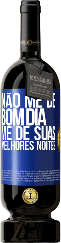 49,95 € Envio grátis | Vinho tinto Edição Premium MBS® Reserva Não me dê bom dia, me dê suas melhores noites Etiqueta Azul. Etiqueta personalizável Reserva 12 Meses Colheita 2015 Tempranillo