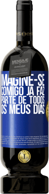 49,95 € Envio grátis | Vinho tinto Edição Premium MBS® Reserva Imagine-se comigo já faz parte de todos os meus dias Etiqueta Azul. Etiqueta personalizável Reserva 12 Meses Colheita 2016 Tempranillo