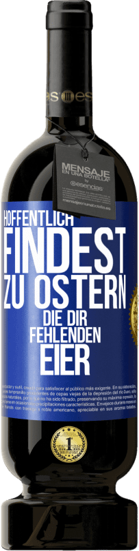 49,95 € Kostenloser Versand | Rotwein Premium Ausgabe MBS® Reserve Hoffentlich findest zu Ostern die dir fehlenden Eier Blaue Markierung. Anpassbares Etikett Reserve 12 Monate Ernte 2015 Tempranillo