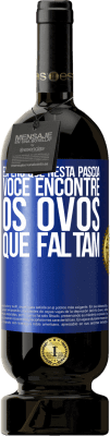 49,95 € Envio grátis | Vinho tinto Edição Premium MBS® Reserva Espero que nesta Páscoa você encontre os ovos que faltam Etiqueta Azul. Etiqueta personalizável Reserva 12 Meses Colheita 2014 Tempranillo