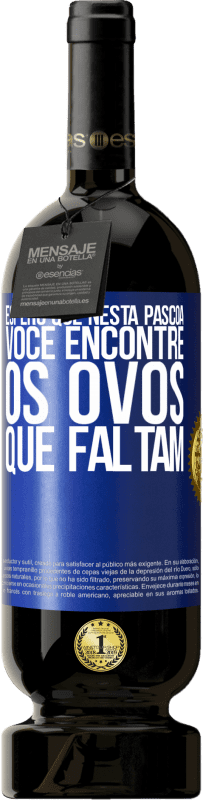 49,95 € Envio grátis | Vinho tinto Edição Premium MBS® Reserva Espero que nesta Páscoa você encontre os ovos que faltam Etiqueta Azul. Etiqueta personalizável Reserva 12 Meses Colheita 2015 Tempranillo