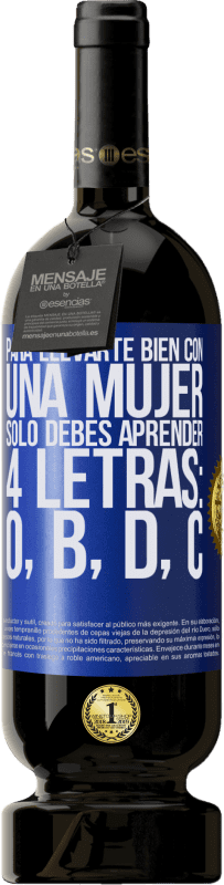 49,95 € Envío gratis | Vino Tinto Edición Premium MBS® Reserva Para llevarte bien con una mujer, sólo debes aprender 4 letras: O, B, D, C Etiqueta Azul. Etiqueta personalizable Reserva 12 Meses Cosecha 2015 Tempranillo