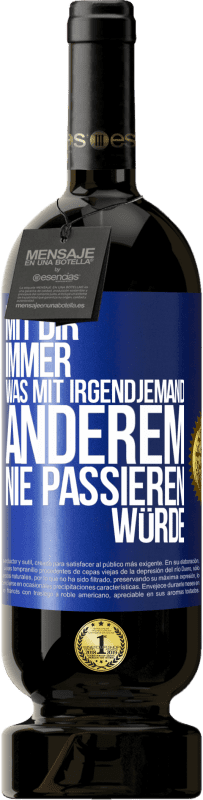 49,95 € Kostenloser Versand | Rotwein Premium Ausgabe MBS® Reserve Mit dir immer, was mit irgendjemand anderem nie passieren würde Blaue Markierung. Anpassbares Etikett Reserve 12 Monate Ernte 2015 Tempranillo