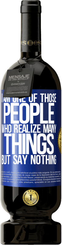 49,95 € Free Shipping | Red Wine Premium Edition MBS® Reserve I am one of those people who realize many things, but say nothing Blue Label. Customizable label Reserve 12 Months Harvest 2016 Tempranillo