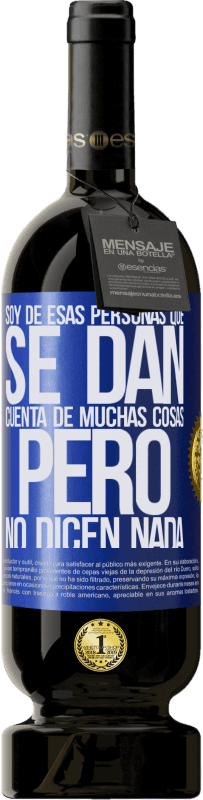 49,95 € Envío gratis | Vino Tinto Edición Premium MBS® Reserva Soy de esas personas que se dan cuenta de muchas cosas, pero no dicen nada Etiqueta Azul. Etiqueta personalizable Reserva 12 Meses Cosecha 2016 Tempranillo