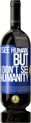 49,95 € Free Shipping | Red Wine Premium Edition MBS® Reserve I see humans, but I don't see humanity Blue Label. Customizable label Reserve 12 Months Harvest 2016 Tempranillo