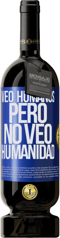 49,95 € Envío gratis | Vino Tinto Edición Premium MBS® Reserva Veo humanos, pero no veo humanidad Etiqueta Azul. Etiqueta personalizable Reserva 12 Meses Cosecha 2015 Tempranillo