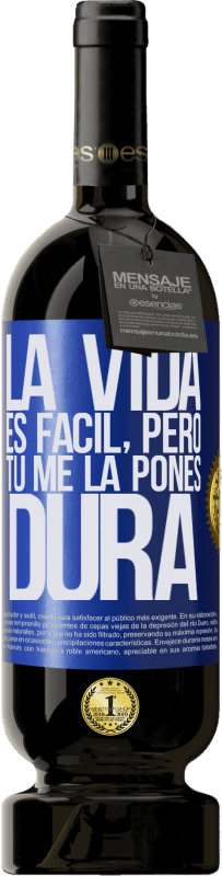 49,95 € Envío gratis | Vino Tinto Edición Premium MBS® Reserva La vida es fácil, pero tú me la pones dura Etiqueta Azul. Etiqueta personalizable Reserva 12 Meses Cosecha 2015 Tempranillo