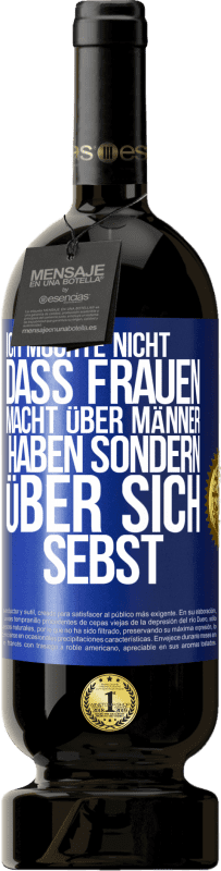 49,95 € Kostenloser Versand | Rotwein Premium Ausgabe MBS® Reserve Ich möchte nicht, dass Frauen Macht über Männer haben sondern über sich sebst Blaue Markierung. Anpassbares Etikett Reserve 12 Monate Ernte 2015 Tempranillo