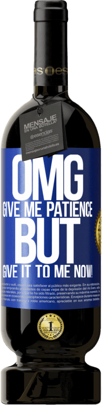 49,95 € Free Shipping | Red Wine Premium Edition MBS® Reserve my God, give me patience ... But give it to me NOW! Blue Label. Customizable label Reserve 12 Months Harvest 2015 Tempranillo