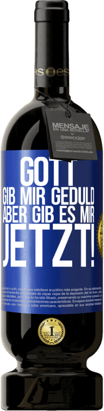 49,95 € Kostenloser Versand | Rotwein Premium Ausgabe MBS® Reserve Gott, gib mir Geduld. Aber gib es mir JETZT! Blaue Markierung. Anpassbares Etikett Reserve 12 Monate Ernte 2015 Tempranillo