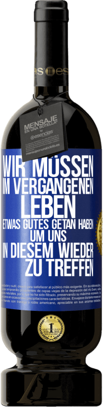 49,95 € Kostenloser Versand | Rotwein Premium Ausgabe MBS® Reserve Wir müssen im vergangenen Leben etwas Gutes getan haben, um uns in diesem wieder zu treffen Blaue Markierung. Anpassbares Etikett Reserve 12 Monate Ernte 2015 Tempranillo