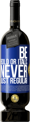 49,95 € Бесплатная доставка | Красное вино Premium Edition MBS® Бронировать Be bold or italic, never just regular Синяя метка. Настраиваемая этикетка Бронировать 12 Месяцы Урожай 2014 Tempranillo