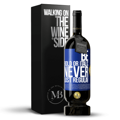 «Be bold or italic, never just regular» Edizione Premium MBS® Riserva