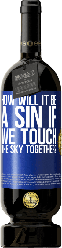 49,95 € Free Shipping | Red Wine Premium Edition MBS® Reserve How will it be a sin if we touch the sky together? Blue Label. Customizable label Reserve 12 Months Harvest 2015 Tempranillo