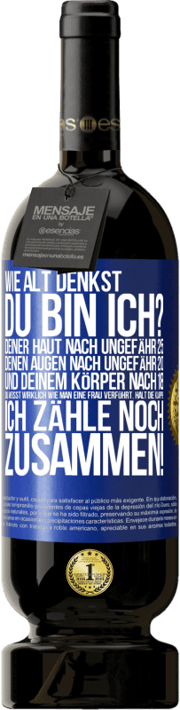 49,95 € Kostenloser Versand | Rotwein Premium Ausgabe MBS® Reserve Wie alt denkst du bin ich? Deiner Haut nach ungefähr 25, deinen Augen nach ungefähr 20, und deinem Körper nach 18. Du weißt wirk Blaue Markierung. Anpassbares Etikett Reserve 12 Monate Ernte 2015 Tempranillo