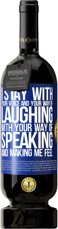 49,95 € Free Shipping | Red Wine Premium Edition MBS® Reserve I stay with your voice and your way of laughing, with your way of speaking and making me feel Blue Label. Customizable label Reserve 12 Months Harvest 2015 Tempranillo