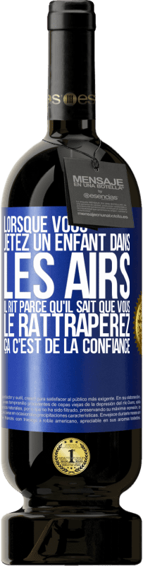 49,95 € Envoi gratuit | Vin rouge Édition Premium MBS® Réserve Lorsque vous jetez un enfant dans les airs il rit parce qu'il sait que vous le rattraperez. ÇA C'EST DE LA CONFIANCE Étiquette Bleue. Étiquette personnalisable Réserve 12 Mois Récolte 2015 Tempranillo