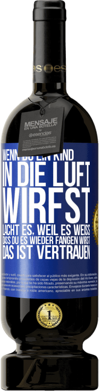 49,95 € Kostenloser Versand | Rotwein Premium Ausgabe MBS® Reserve Wenn du ein Kind in die Luft wirfst, lacht es, weil es weiß, dass du es wieder fangen wirst. DAS IST VERTRAUEN Blaue Markierung. Anpassbares Etikett Reserve 12 Monate Ernte 2016 Tempranillo