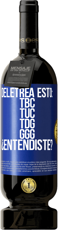 49,95 € Free Shipping | Red Wine Premium Edition MBS® Reserve Deletrea esto: TBC, TUC, TDG, GGG. ¿Entendiste? Blue Label. Customizable label Reserve 12 Months Harvest 2015 Tempranillo