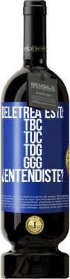 49,95 € Envio grátis | Vinho tinto Edição Premium MBS® Reserva Deletrea esto: TBC, TUC, TDG, GGG. ¿Entendiste? Etiqueta Azul. Etiqueta personalizável Reserva 12 Meses Colheita 2016 Tempranillo