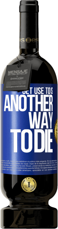 49,95 € 免费送货 | 红酒 高级版 MBS® 预订 习惯它是另一种死亡的方式 蓝色标签. 可自定义的标签 预订 12 个月 收成 2016 Tempranillo