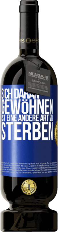 49,95 € Kostenloser Versand | Rotwein Premium Ausgabe MBS® Reserve Sich daran gewöhnen ist eine andere Art zu sterben Blaue Markierung. Anpassbares Etikett Reserve 12 Monate Ernte 2015 Tempranillo